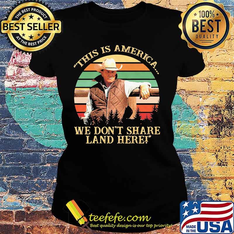 John dutton this is america we don't share land here vintage retro s Ladies tee John dutton this is america we don't share land here vintage retro s Ladies tee