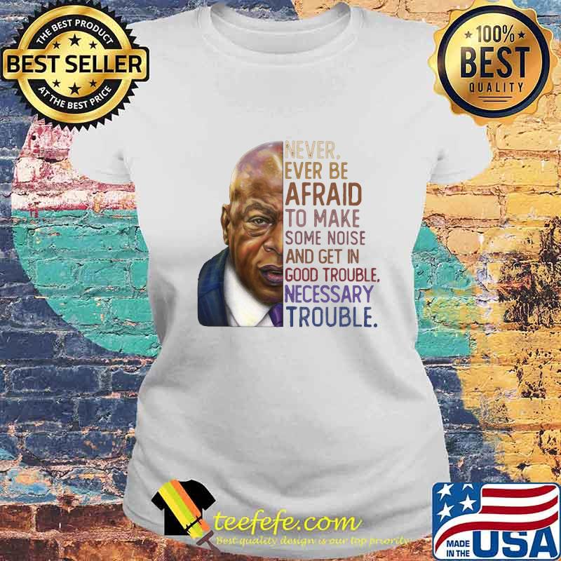 John lewis' never ever be afraid to make some noise and get in good trouble necessary trouble vintage s Laides tee John lewis' never ever be afraid to make some noise and get in good trouble necessary trouble vintage s Laides tee
