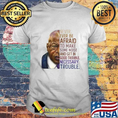 John lewis' never ever be afraid to make some noise and get in good trouble necessary trouble vintage shirt
