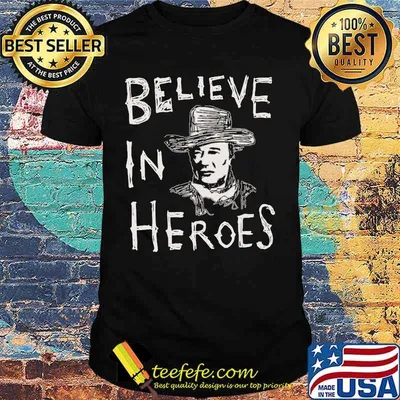 John wayne believe in heroes shirt