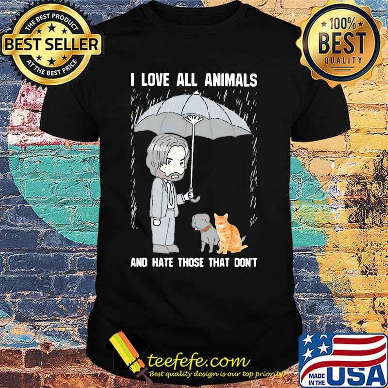 John wick i love all animals and hate those that don't shirt