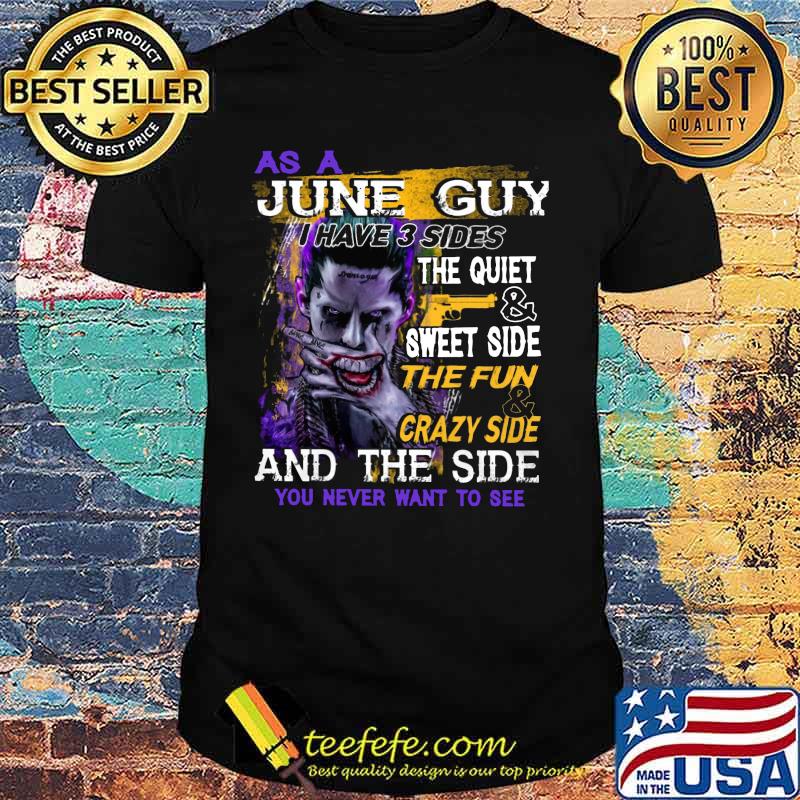 Joker as a june guy i have 3 sides the quiet and sweet side the fun and crazy side and the side you never want to see shirt