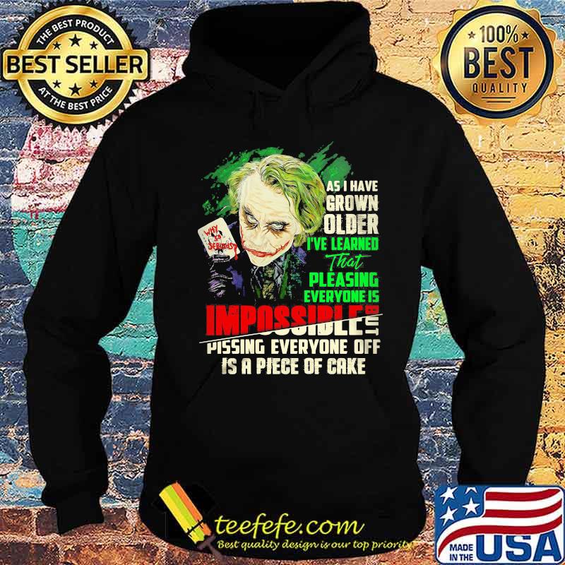 Joker as i have grown older i've learned that pleasing everyone is impossible pissing everyone off is a piece of cake s Hoodie Joker as i have grown older i've learned that pleasing everyone is impossible pissing everyone off is a piece of cake s Hoodie