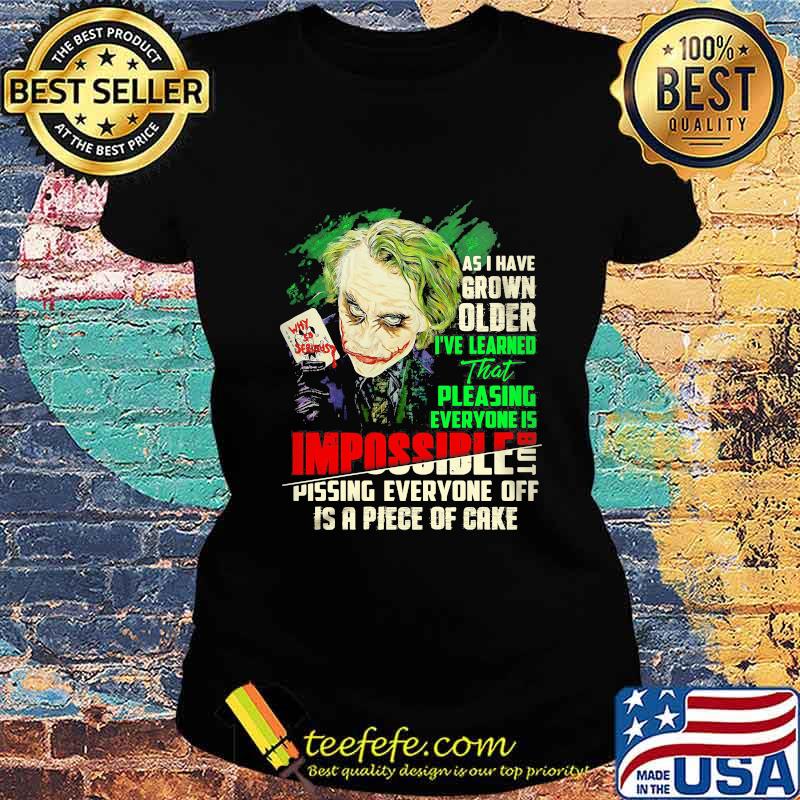 Joker as i have grown older i've learned that pleasing everyone is impossible pissing everyone off is a piece of cake s Ladies tee Joker as i have grown older i've learned that pleasing everyone is impossible pissing everyone off is a piece of cake s Ladies tee