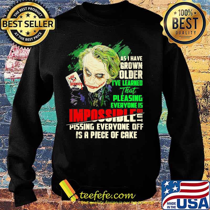 Joker as i have grown older i've learned that pleasing everyone is impossible pissing everyone off is a piece of cake s Sweater Joker as i have grown older i've learned that pleasing everyone is impossible pissing everyone off is a piece of cake s Sweater