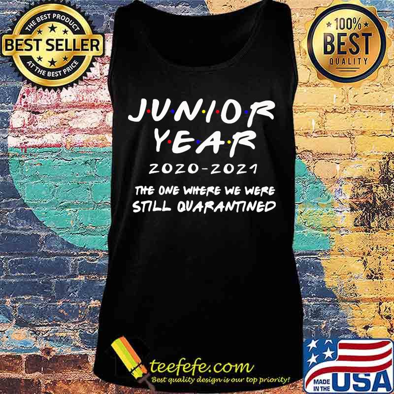 Junior year 2020-2021 the one where we were still quarantined s Tank top Junior year 2020-2021 the one where we were still quarantined s Tank top