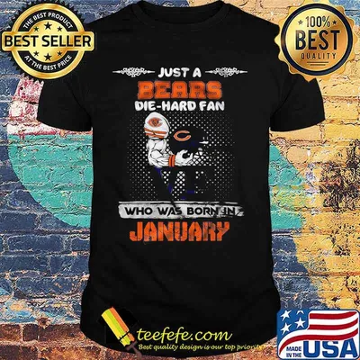 Just a chicago bears die hard fan love who was born in january shirt
