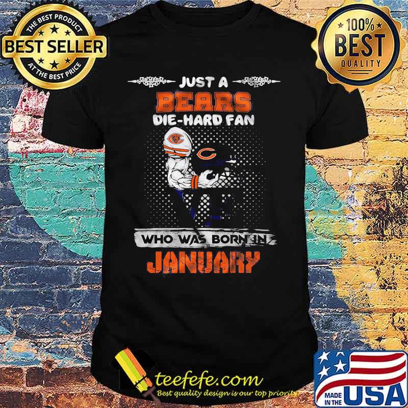 Just a chicago bears die hard fan love who was born in january shirt