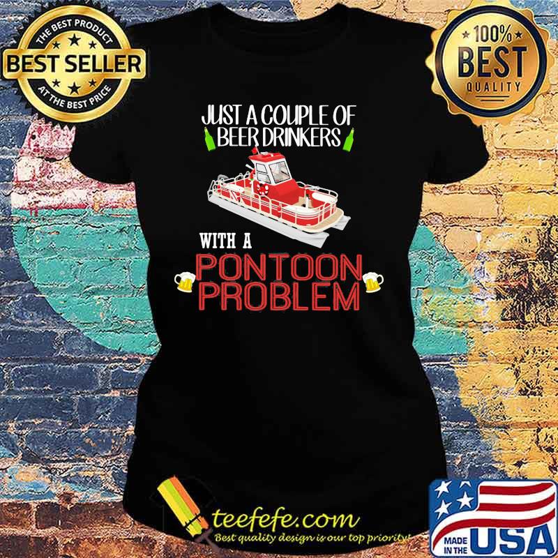 Just a couple of beer drinkers with a pontoon problem s Ladies tee Just a couple of beer drinkers with a pontoon problem s Ladies tee