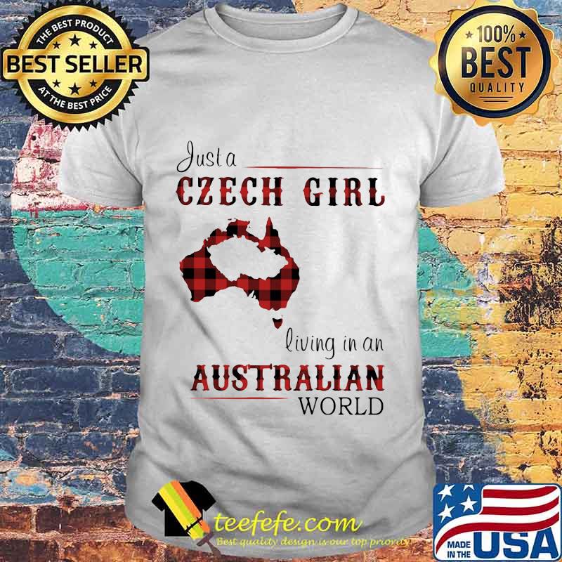 JUST A CZECH GIRL LIVING IN A AUSTRALIAN WORLD SHIRT