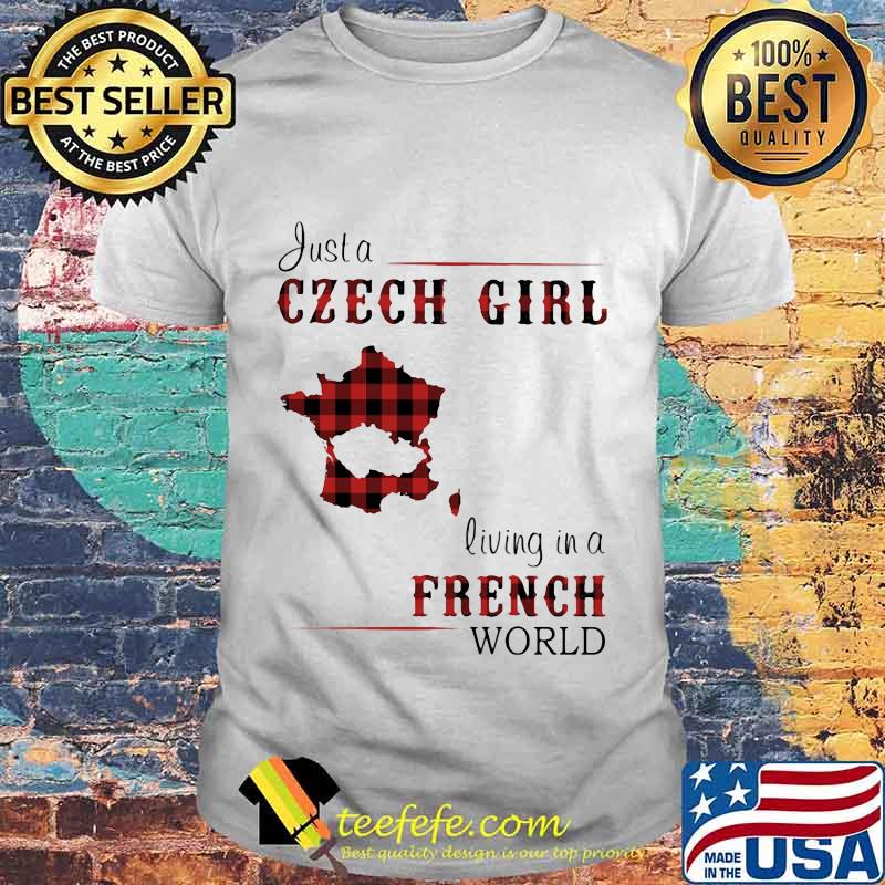 JUST A CZECH GIRL LIVING IN A FRENCH WORLD SHIRT