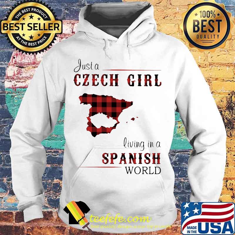 JUST A CZECH GIRL LIVING IN A SPANISH WORLD SHIRT Hoodie JUST A CZECH GIRL LIVING IN A SPANISH WORLD SHIRT Hoodie