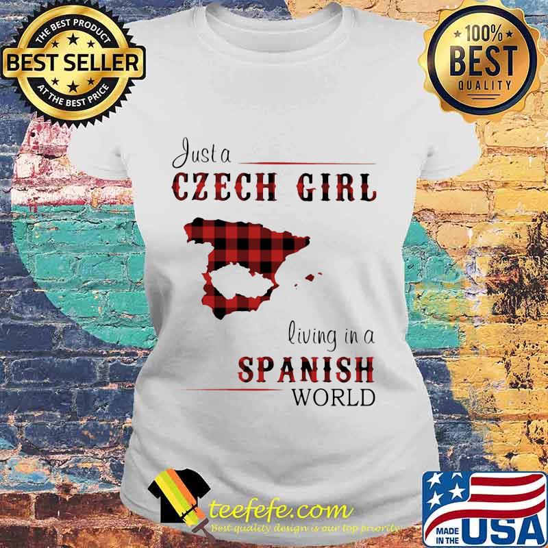 JUST A CZECH GIRL LIVING IN A SPANISH WORLD SHIRT Laides tee JUST A CZECH GIRL LIVING IN A SPANISH WORLD SHIRT Laides tee