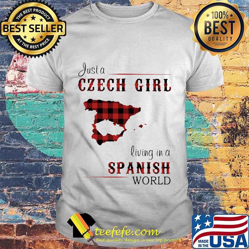 JUST A CZECH GIRL LIVING IN A SPANISH WORLD SHIRT JUST A CZECH GIRL LIVING IN A SPANISH WORLD SHIRT