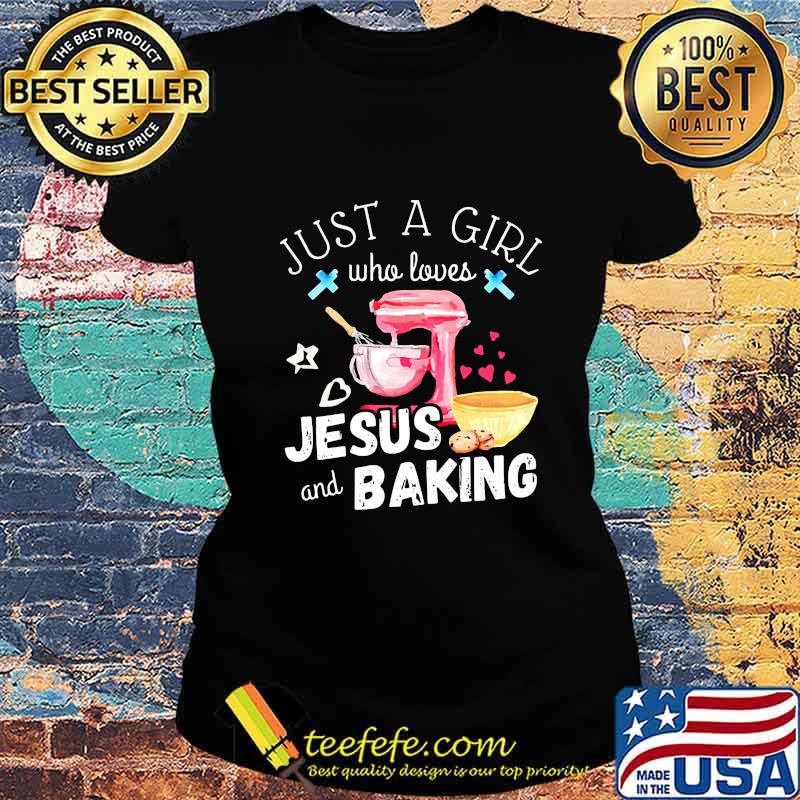 Just a girl who loves Jesus and baking Christian s Ladies tee Just a girl who loves Jesus and baking Christian s Ladies tee