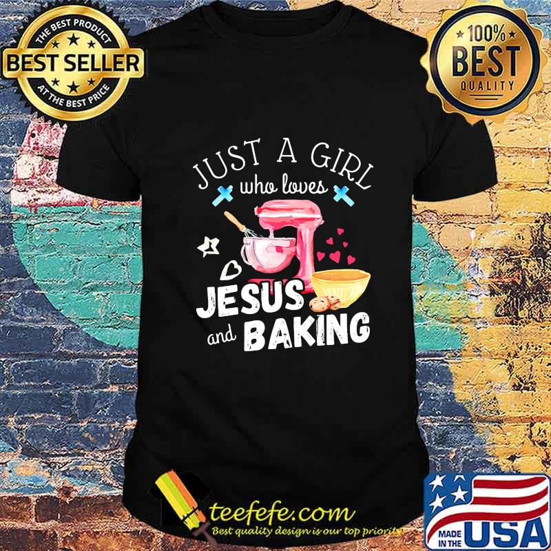 Just a girl who loves Jesus and baking Christian shirt