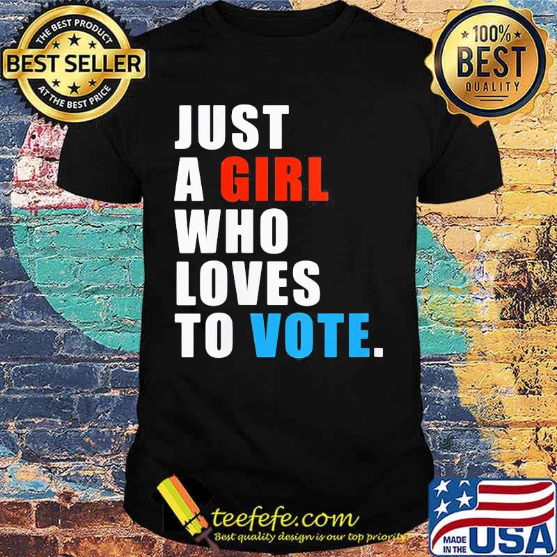 Just A Girl Who Loves To Vote Shirt Just A Girl Who Loves To Vote Shirt