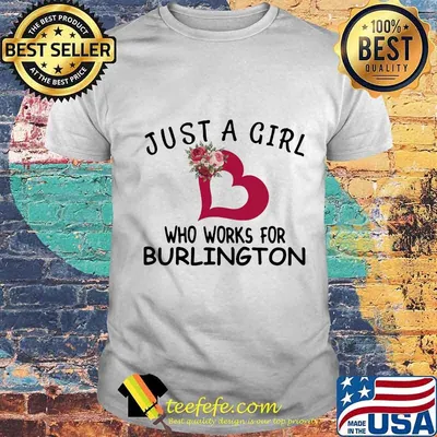 Just a girl who works for burlington heart flowers shirt