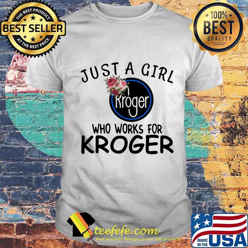 Just a girl who works for kroger flowers shirt