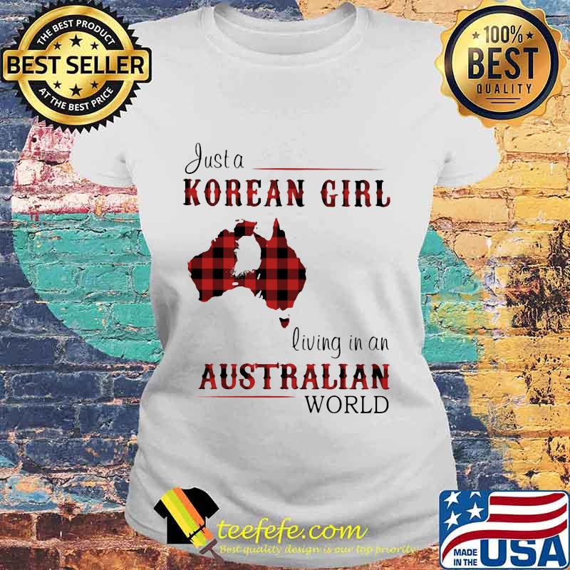 JUST A KOREAN GIRL LIVING IN A AUSTRALIAN WORLD SHIRT Laides tee JUST A KOREAN GIRL LIVING IN A AUSTRALIAN WORLD SHIRT Laides tee