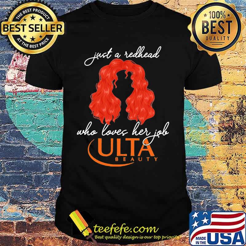 Just a redhead who loves her job ulta beauty shirt