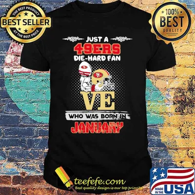 Just a san francisco 49ers die hard fan who was born in january shirt