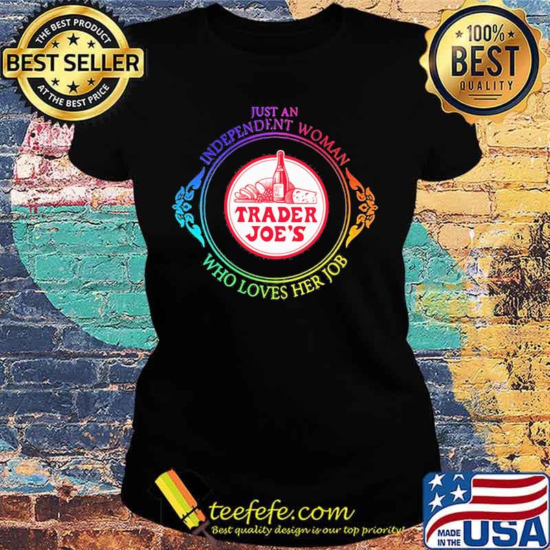 Just an independent woman trader joe's who loves her job s Ladies tee Just an independent woman trader joe's who loves her job s Ladies tee