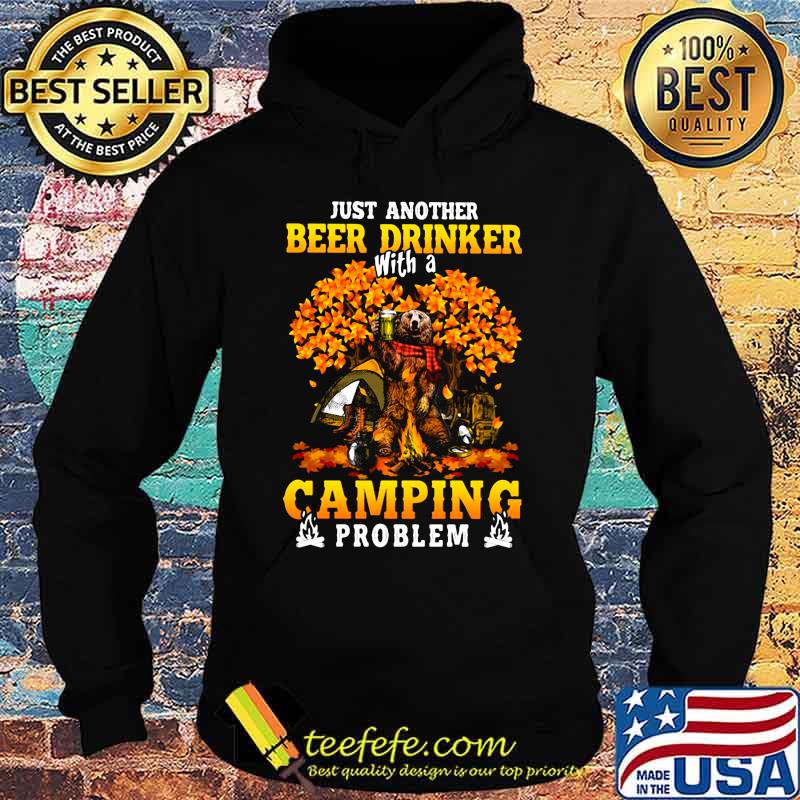 JUST ANOTHER BEER DRINKER WITH A CAMPING PROBLEM BEER CAMPING AUTUMN SHIRT Hoodie JUST ANOTHER BEER DRINKER WITH A CAMPING PROBLEM BEER CAMPING AUTUMN SHIRT Hoodie