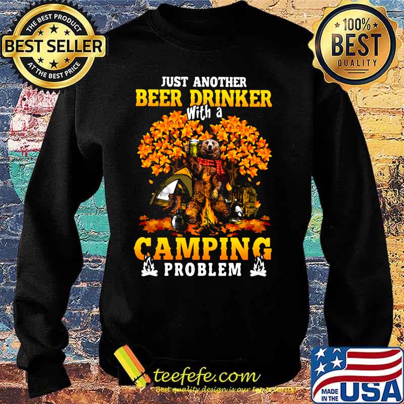 JUST ANOTHER BEER DRINKER WITH A CAMPING PROBLEM BEER CAMPING AUTUMN SHIRT Sweater JUST ANOTHER BEER DRINKER WITH A CAMPING PROBLEM BEER CAMPING AUTUMN SHIRT Sweater
