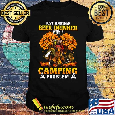 JUST ANOTHER BEER DRINKER WITH A CAMPING PROBLEM BEER CAMPING AUTUMN SHIRT