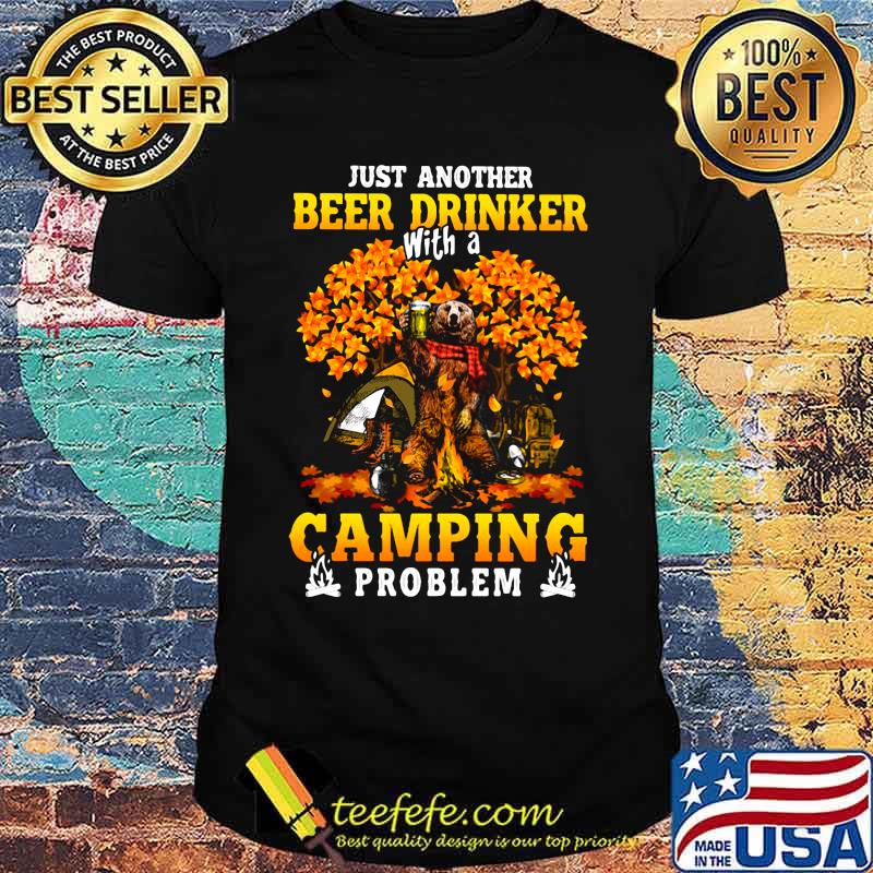 JUST ANOTHER BEER DRINKER WITH A CAMPING PROBLEM BEER CAMPING AUTUMN SHIRT JUST ANOTHER BEER DRINKER WITH A CAMPING PROBLEM BEER CAMPING AUTUMN SHIRT