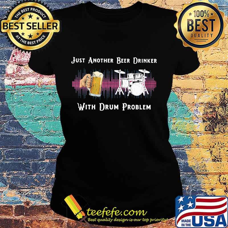 Just another beer drinker with drum problem s Ladies tee Just another beer drinker with drum problem s Ladies tee