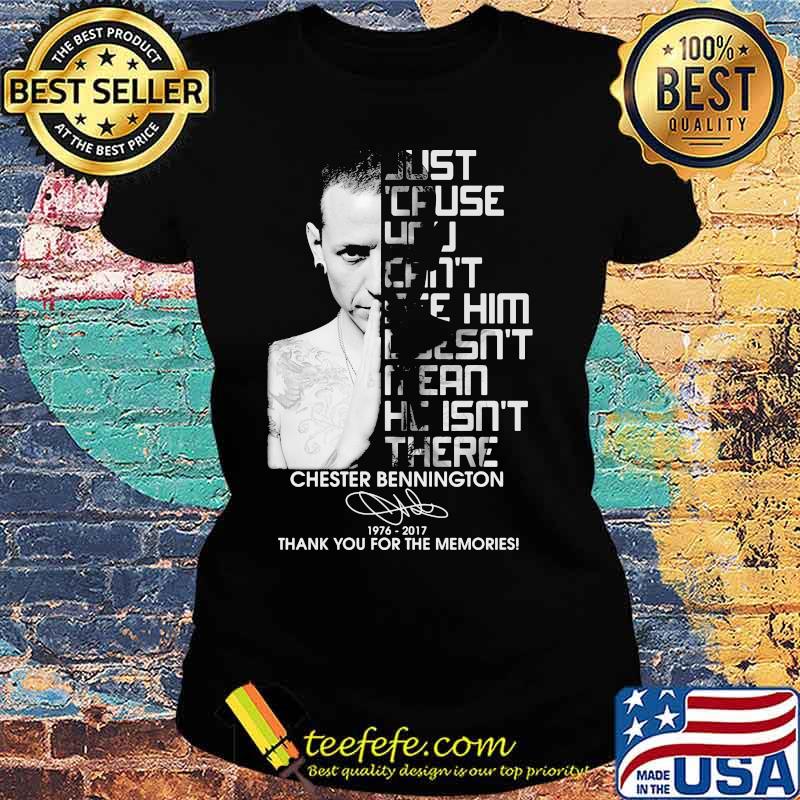 Just cause can't see him mean he isn't there chester bennington 1976 2017 thank you for the memories signature s Ladies tee Just cause can't see him mean he isn't there chester bennington 1976 2017 thank you for the memories signature s Ladies tee