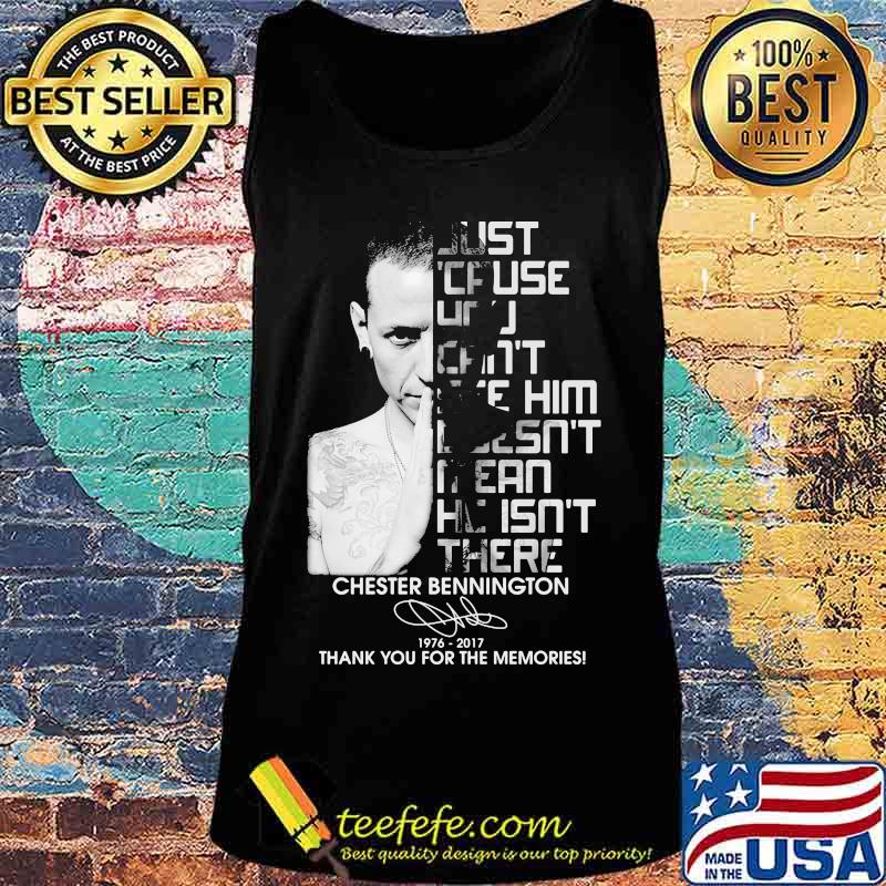 Just cause can't see him mean he isn't there chester bennington 1976 2017 thank you for the memories signature s Tank top Just cause can't see him mean he isn't there chester bennington 1976 2017 thank you for the memories signature s Tank top
