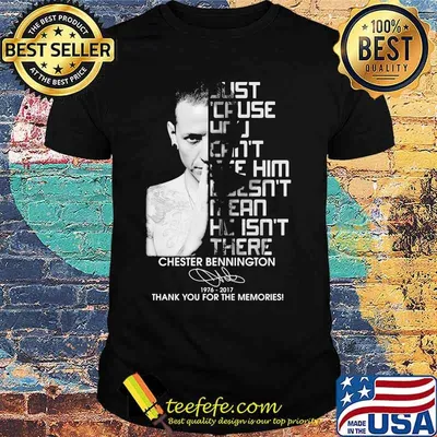 Just cause can't see him mean he isn't there chester bennington 1976 2017 thank you for the memories signature shirt