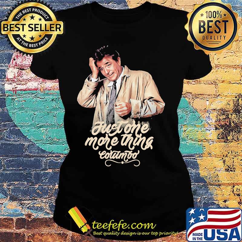 Just one more thing columbo s Ladies tee Just one more thing columbo s Ladies tee