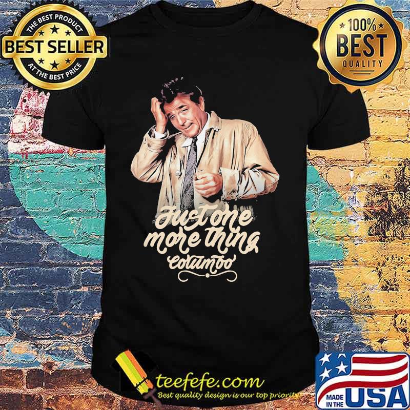 Just one more thing columbo shirt Just one more thing columbo shirt