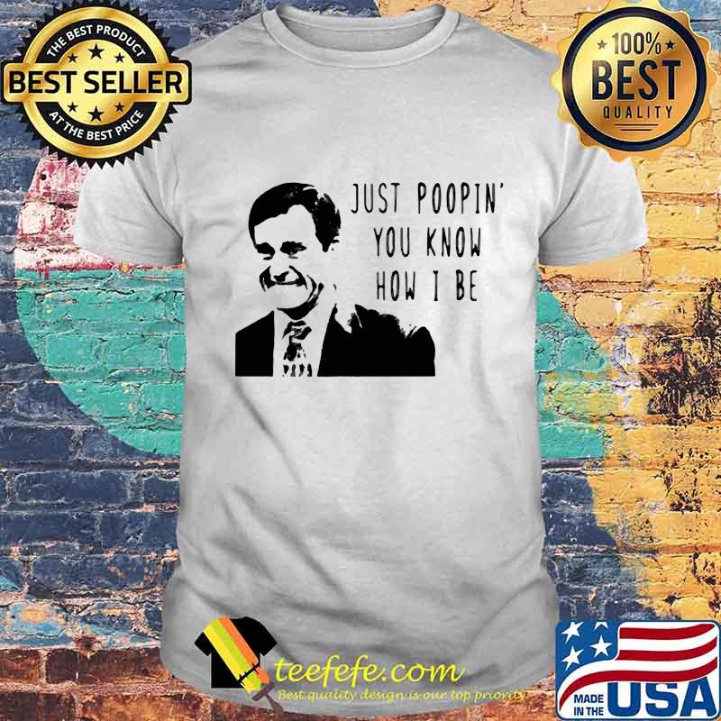 Just poopin you know how i be shirt