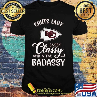Kansas city chiefs lady sassy classy and a tad badassy shirt