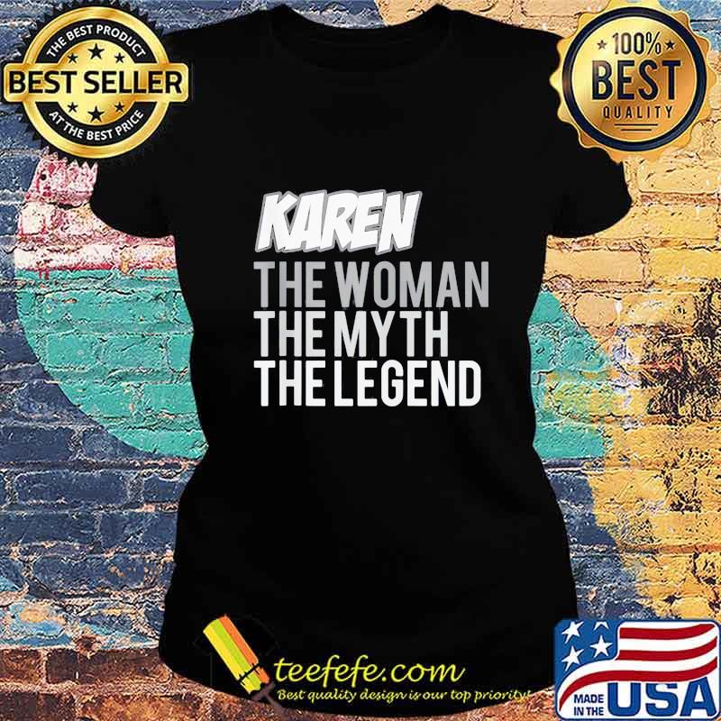 Karen the woman the myth the legend s Ladies tee Karen the woman the myth the legend s Ladies tee