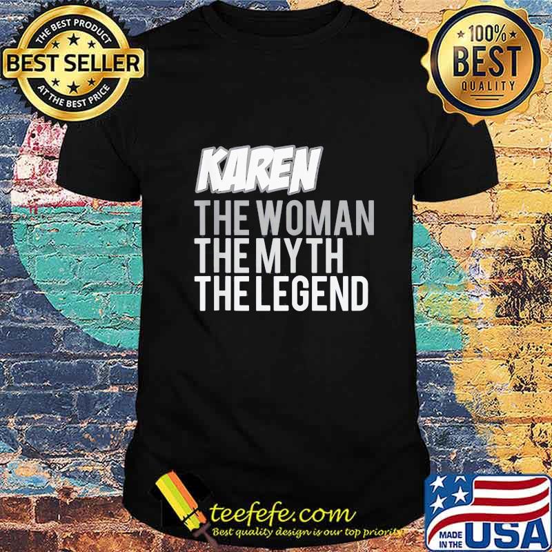 Karen the woman the myth the legend shirt Karen the woman the myth the legend shirt