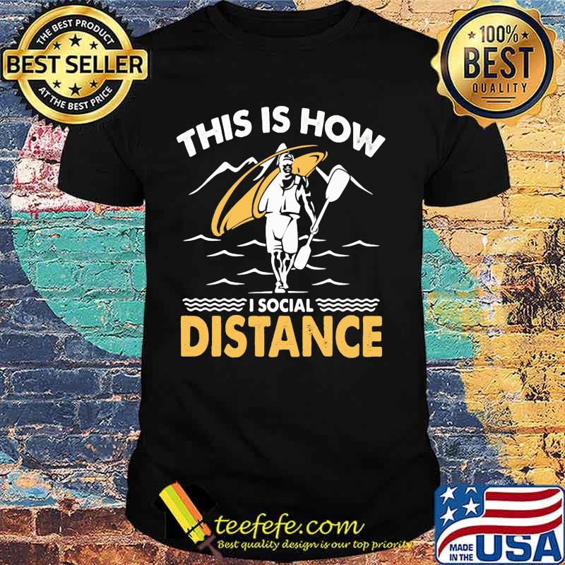 Kayak This is how I social distance shirt
