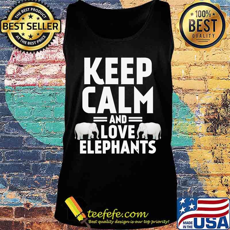 KEEP CALM AND LOVE ELEPHANTS SHIRT Tank top KEEP CALM AND LOVE ELEPHANTS SHIRT Tank top
