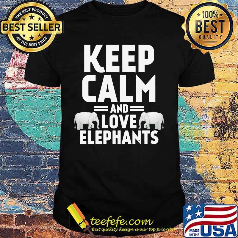 KEEP CALM AND LOVE ELEPHANTS SHIRT