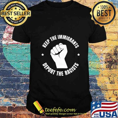 Keep the Immigrants Deport the Racists Stop Racism T-Shirt
