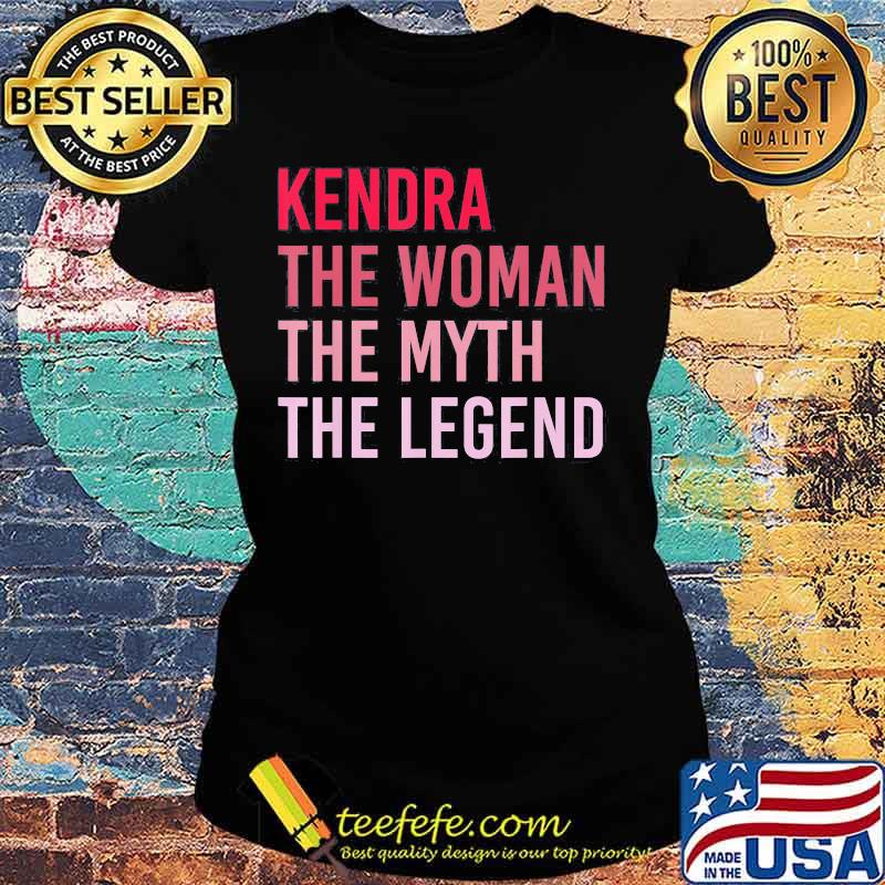 Kendra The Woman The Myth The Legend s Ladies tee Kendra The Woman The Myth The Legend s Ladies tee