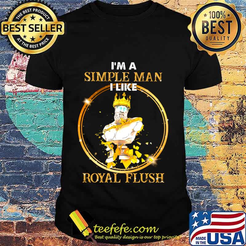 King i'm a simple man i like royal flush shirt