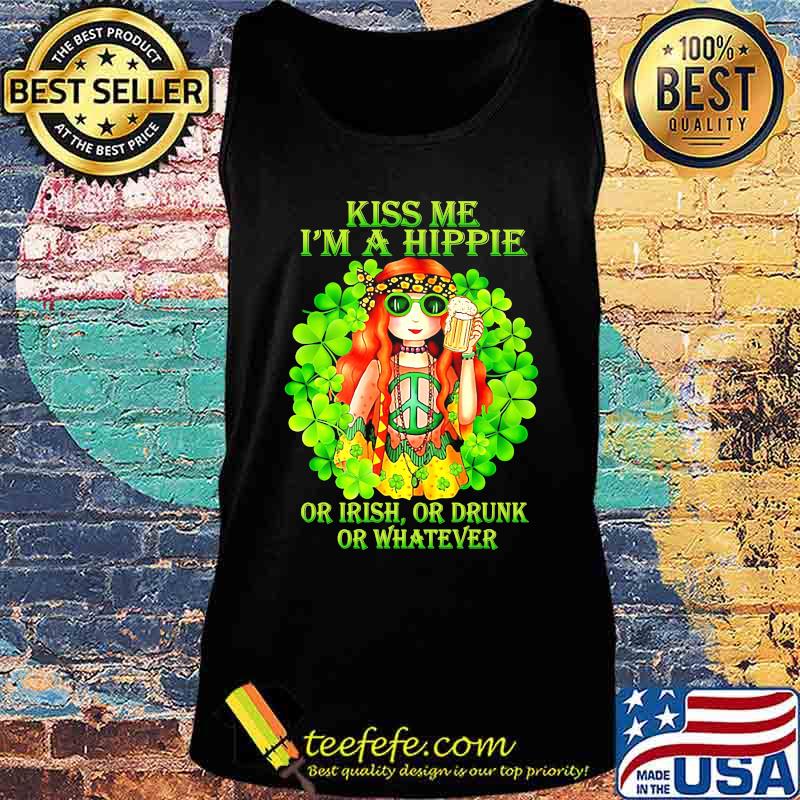 KISS ME I'M A HIPPIE OR IRISH OR DRUNK OR WHATEVER LADY SHIRT Tank top KISS ME I'M A HIPPIE OR IRISH OR DRUNK OR WHATEVER LADY SHIRT Tank top