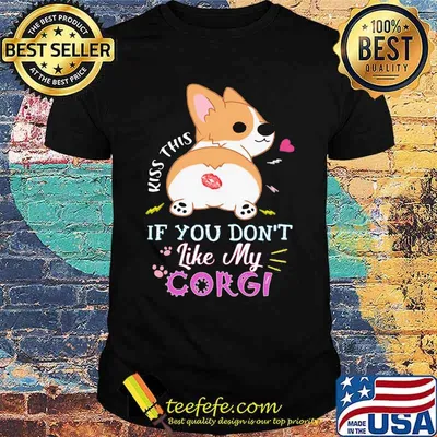 Kiss This If You Don't Like My Corgi Shirt