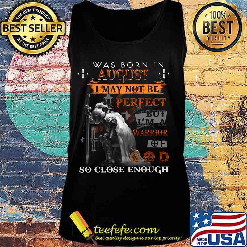 Knight armor of god i was born in august i may not be perfect but i'm a warrior of god so close enough s Tank top Knight armor of god i was born in august i may not be perfect but i'm a warrior of god so close enough s Tank top
